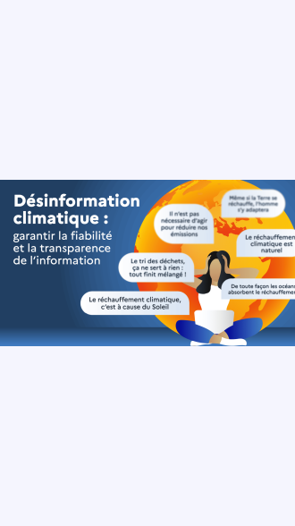 À gauche, le texte indique: «Désinformation climatique: garantir la fiabilité et la transparence de l'information». À droite, une femme assise devant son ordinateur se tient la tête à deux mains, fatiguée par tout ce qu'elle lit. Derrière elle, la planète Terre est orange et brûlante. Tout autour d'elle, plusieurs bulles de texte affichent des mensonges ou des excuses sur le climat (comme «le tri des déchets ne sert à rien» ou «le réchauffement climatique est naturel»).